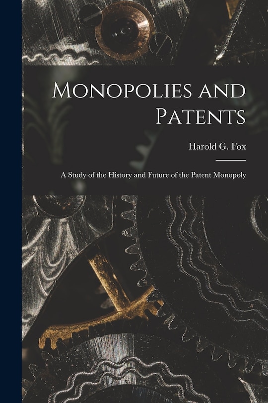 Couverture_Monopolies and Patents; a Study of the History and Future of the Patent Monopoly