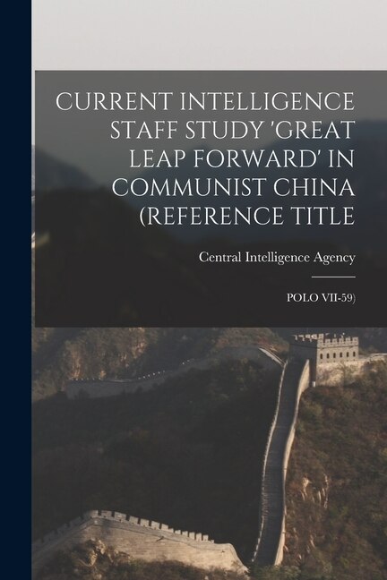 Front cover_Current Intelligence Staff Study 'Great Leap Forward' in Communist China (Reference Title