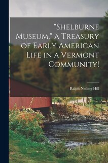Front cover_Shelburne Museum, a Treasury of Early American Life in a Vermont Community!
