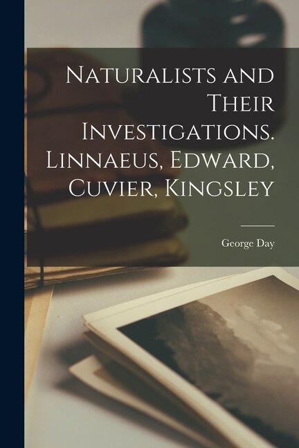 Front cover_Naturalists and Their Investigations. Linnaeus, Edward, Cuvier, Kingsley