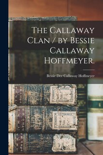 Front cover_The Callaway Clan / by Bessie Callaway Hoffmeyer.