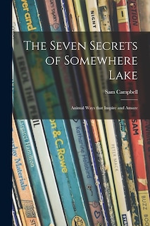 Couverture_The Seven Secrets of Somewhere Lake; Animal Ways That Inspire and Amaze
