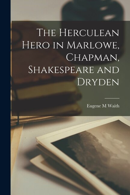 Front cover_The Herculean Hero in Marlowe, Chapman, Shakespeare and Dryden