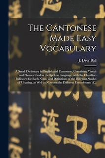 Couverture_The Cantonese Made Easy Vocabulary; a Small Dictionary in English and Cantonese, Containing Words and Phrases Used in the Spoken Language, With the Classifiers Indicated for Each Noun, and Definitions of the Different Shades of Meaning, as Well As...