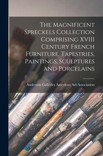 Couverture_The Magnificent Spreckels Collection Comprising XVIII Century French Furniture, Tapestries, Paintings, Sculptures and Porcelains