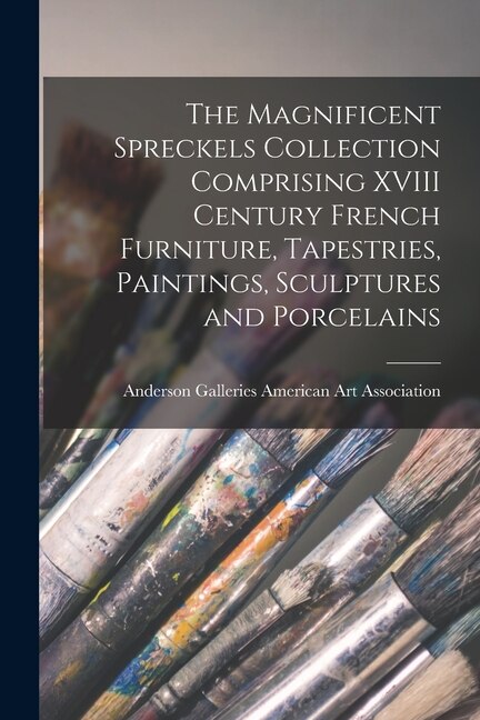 Couverture_The Magnificent Spreckels Collection Comprising XVIII Century French Furniture, Tapestries, Paintings, Sculptures and Porcelains