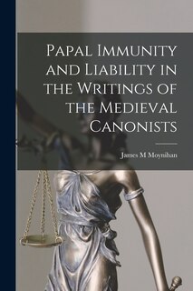 Front cover_Papal Immunity and Liability in the Writings of the Medieval Canonists