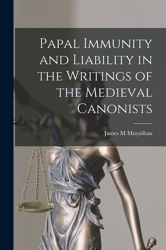 Front cover_Papal Immunity and Liability in the Writings of the Medieval Canonists