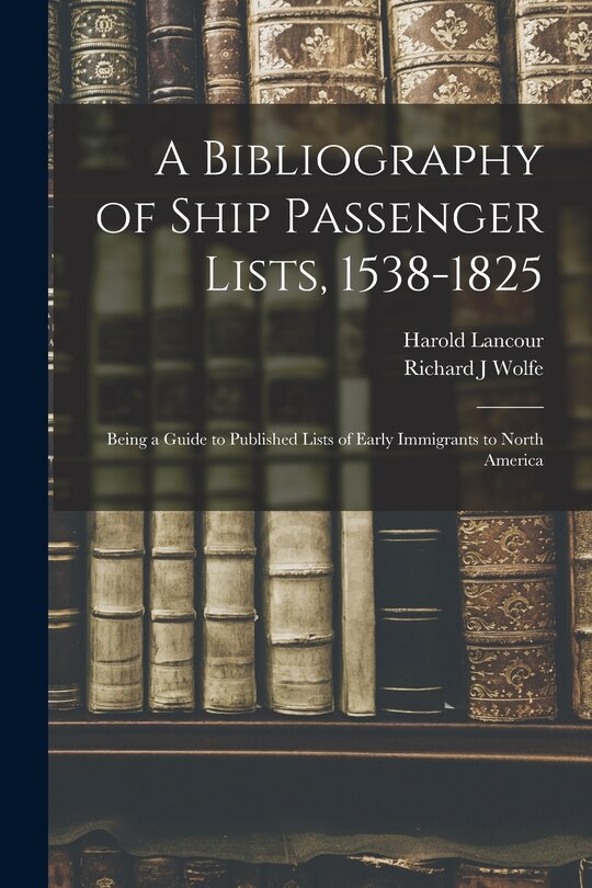 Couverture_A Bibliography of Ship Passenger Lists, 1538-1825; Being a Guide to Published Lists of Early Immigrants to North America