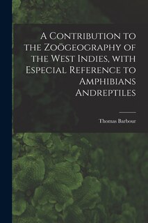 Front cover_A Contribution to the Zoögeography of the West Indies, With Especial Reference to Amphibians Andreptiles