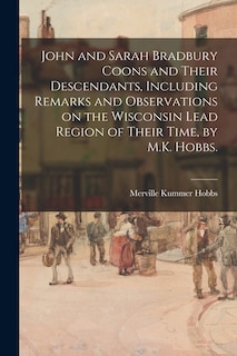 Front cover_John and Sarah Bradbury Coons and Their Descendants, Including Remarks and Observations on the Wisconsin Lead Region of Their Time, by M.K. Hobbs.