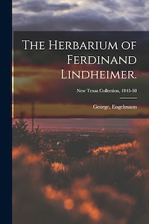 Front cover_The Herbarium of Ferdinand Lindheimer.; New Texas Collection, 1845-50