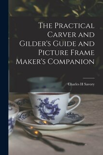 Front cover_The Practical Carver and Gilder's Guide and Picture Frame Maker's Companion