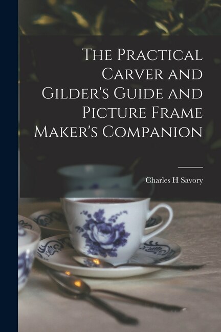 Front cover_The Practical Carver and Gilder's Guide and Picture Frame Maker's Companion