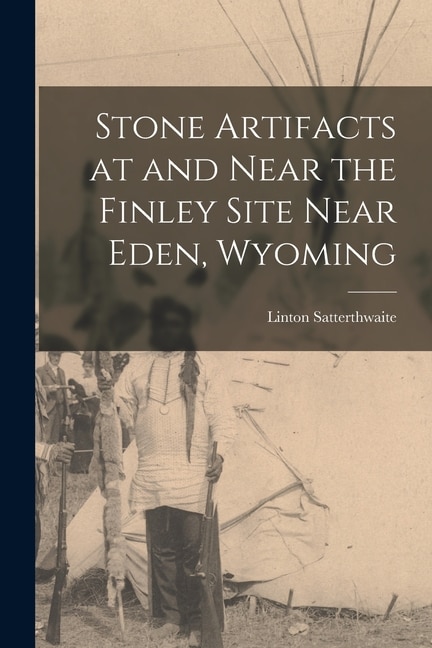 Front cover_Stone Artifacts at and Near the Finley Site Near Eden, Wyoming