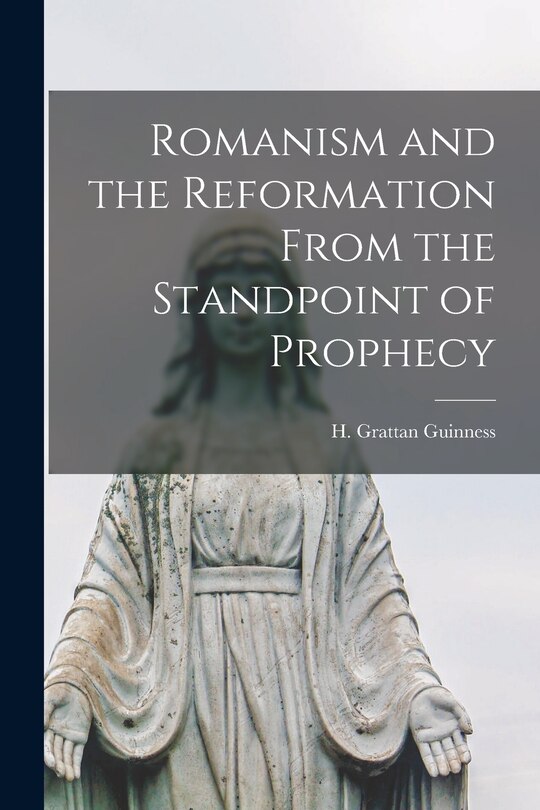Front cover_Romanism and the Reformation From the Standpoint of Prophecy [microform]