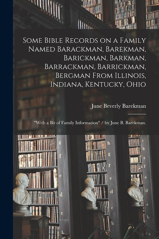 Couverture_Some Bible Records on a Family Named Barackman, Barekman, Barickman, Barkman, Barrackman, Barrickman, Bergman From Illinois, Indiana, Kentucky, Ohio