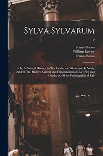 Front cover_Sylva Sylvarum; or, A Natural History, in Ten Centuries. Whereunto is Newly Added, The History Natural and Experimental of Liee [sic] and Death; or, Of the Prolongation of Life; 2