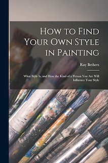 Couverture_How to Find Your Own Style in Painting; What Style is, and How the Kind of a Person You Are Will Influence Your Style