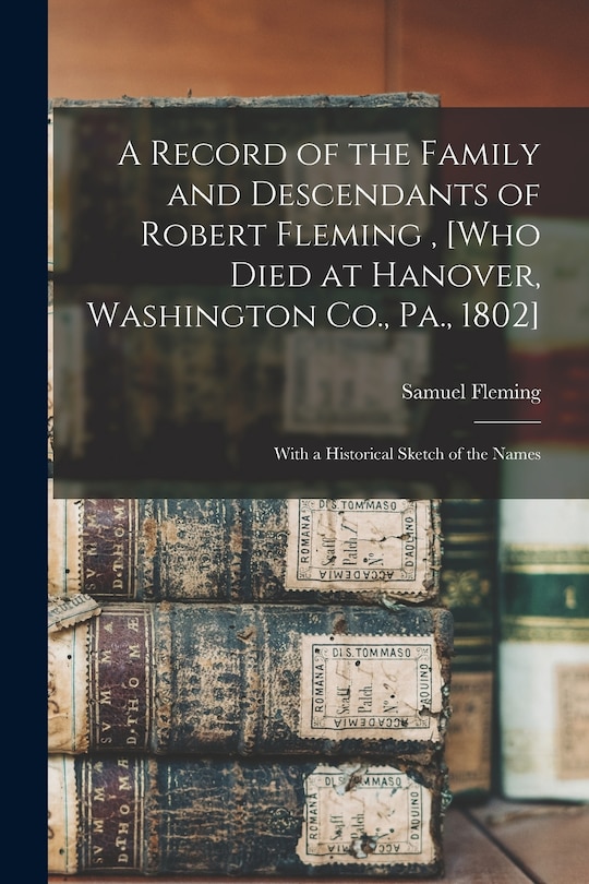 Front cover_A Record of the Family and Descendants of Robert Fleming, [who Died at Hanover, Washington Co., Pa., 1802]