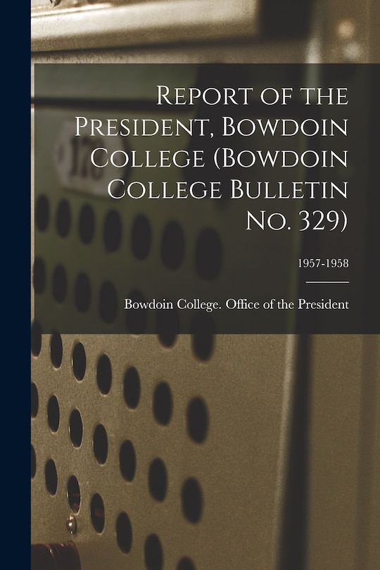 Front cover_Report of the President, Bowdoin College (Bowdoin College Bulletin No. 329); 1957-1958