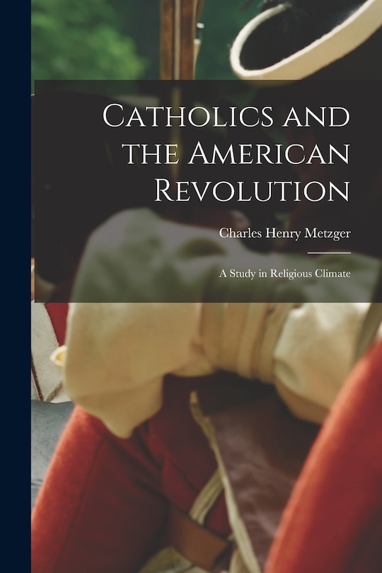 Couverture_Catholics and the American Revolution; a Study in Religious Climate