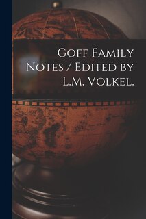 Front cover_Goff Family Notes / Edited by L.M. Volkel.