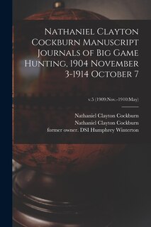 Couverture_Nathaniel Clayton Cockburn Manuscript Journals of Big Game Hunting, 1904 November 3-1914 October 7; v.5 (1909