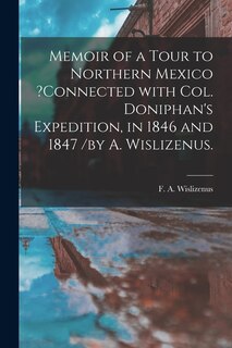 Front cover_Memoir of a Tour to Northern Mexico ?connected With Col. Doniphan's Expedition, in 1846 and 1847 /by A. Wislizenus.