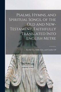 Couverture_Psalms, Hymns, and Spiritual Songs, of the Old and New-Testament, Faithfully Translated Into English Metre