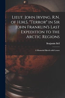 Couverture_Lieut. John Irving, R.N. of H.M.S. Terror in Sir John Franklin's Last Expedition to the Arctic Regions [microform]