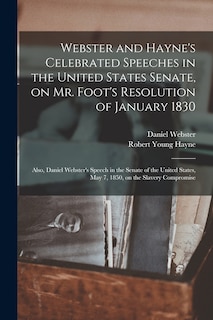 Front cover_Webster and Hayne's Celebrated Speeches in the United States Senate, on Mr. Foot's Resolution of January 1830
