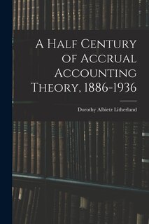 Front cover_A Half Century of Accrual Accounting Theory, 1886-1936