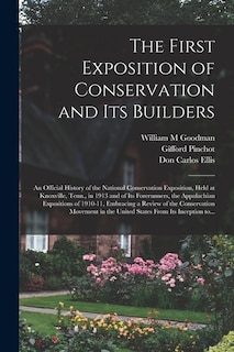 Couverture_The First Exposition of Conservation and Its Builders; an Official History of the National Conservation Exposition, Held at Knoxville, Tenn., in 1913 and of Its Forerunners, the Appalachian Expositions of 1910-11, Embracing a Review of the Conservation...