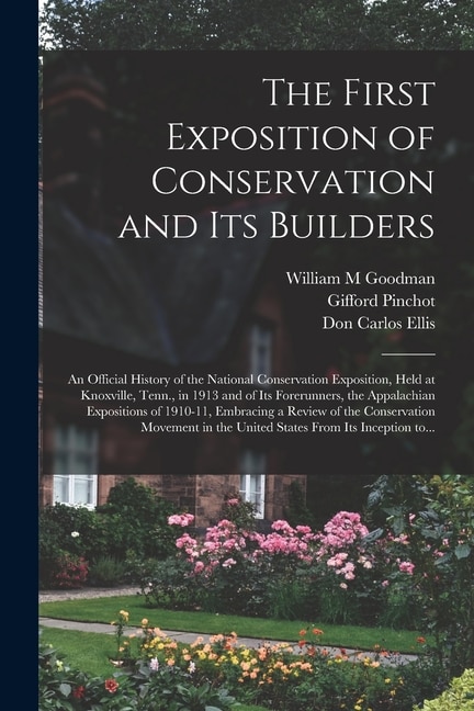 Couverture_The First Exposition of Conservation and Its Builders; an Official History of the National Conservation Exposition, Held at Knoxville, Tenn., in 1913 and of Its Forerunners, the Appalachian Expositions of 1910-11, Embracing a Review of the Conservation...