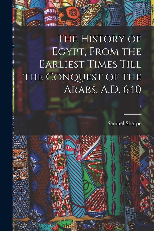 Couverture_The History of Egypt, From the Earliest Times Till the Conquest of the Arabs, A.D. 640; 1