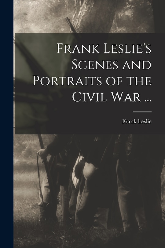 Front cover_Frank Leslie's Scenes and Portraits of the Civil War ...