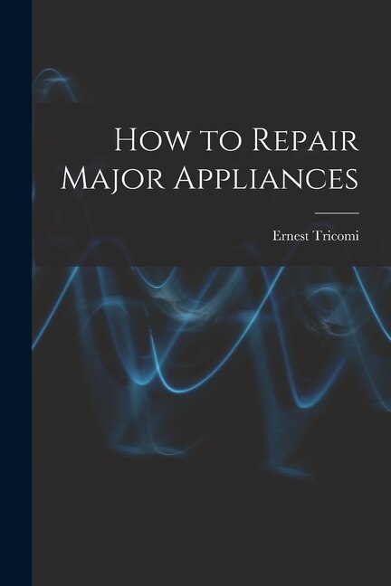 How to Repair Major Appliances