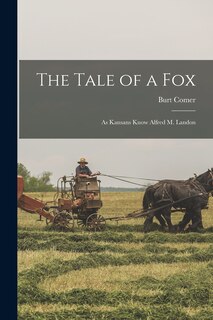 Couverture_The Tale of a Fox; as Kansans Know Alfred M. Landon