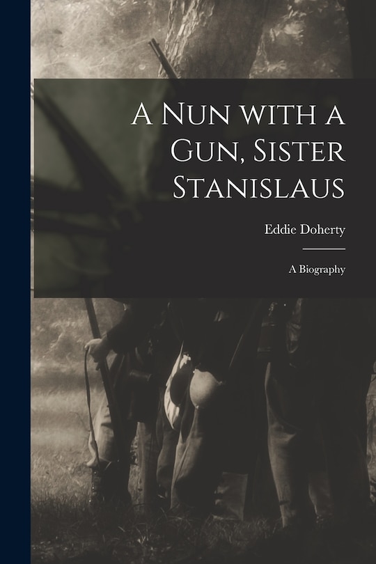 Front cover_A Nun With a Gun, Sister Stanislaus; a Biography