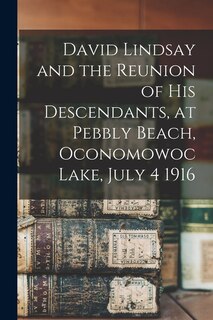 Front cover_David Lindsay and the Reunion of His Descendants, at Pebbly Beach, Oconomowoc Lake, July 4 1916