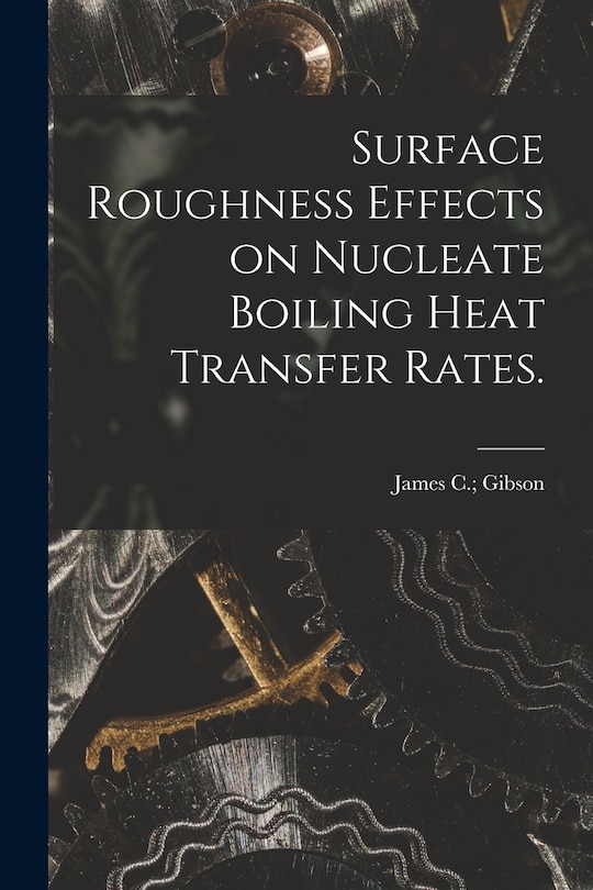 Front cover_Surface Roughness Effects on Nucleate Boiling Heat Transfer Rates.