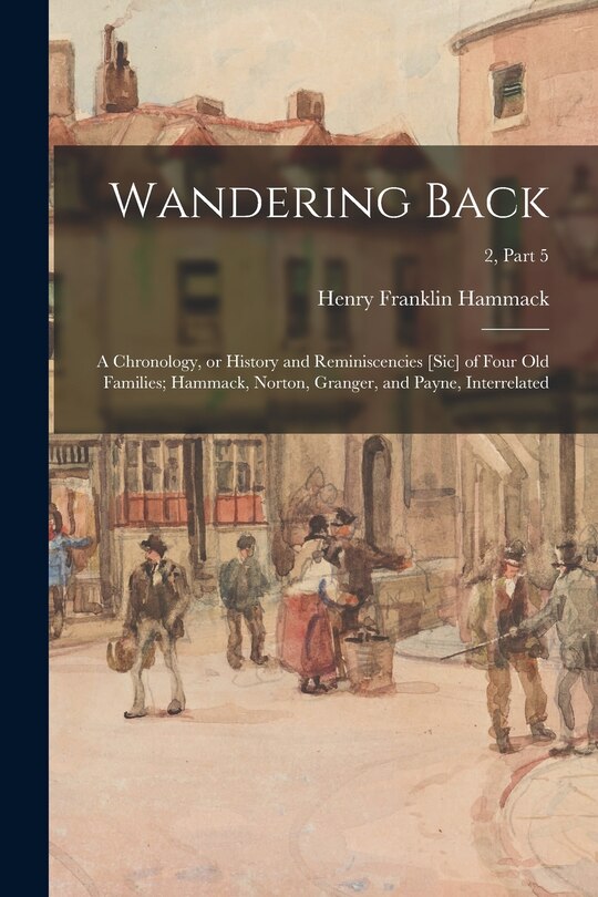 Front cover_Wandering Back; a Chronology, or History and Reminiscencies [sic] of Four Old Families; Hammack, Norton, Granger, and Payne, Interrelated; 2, part 5