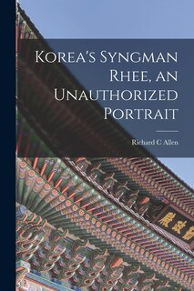Front cover_Korea's Syngman Rhee, an Unauthorized Portrait