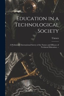 Front cover_Education in a Technological Society; a Preliminary International Survey of the Nature and Efficacy of Technical Education. --