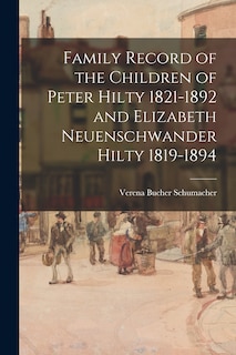 Front cover_Family Record of the Children of Peter Hilty 1821-1892 and Elizabeth Neuenschwander Hilty 1819-1894