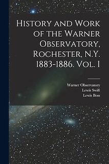 Front cover_History and Work of the Warner Observatory, Rochester, N.Y. 1883-1886. Vol. I