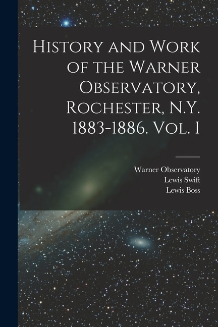 Front cover_History and Work of the Warner Observatory, Rochester, N.Y. 1883-1886. Vol. I