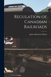Couverture_Regulation of Canadian Railroads [microform]