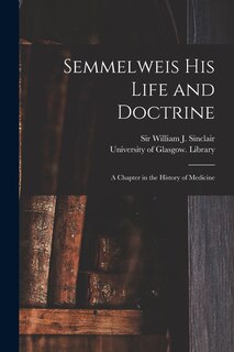 Couverture_Semmelweis His Life and Doctrine [electronic Resource]